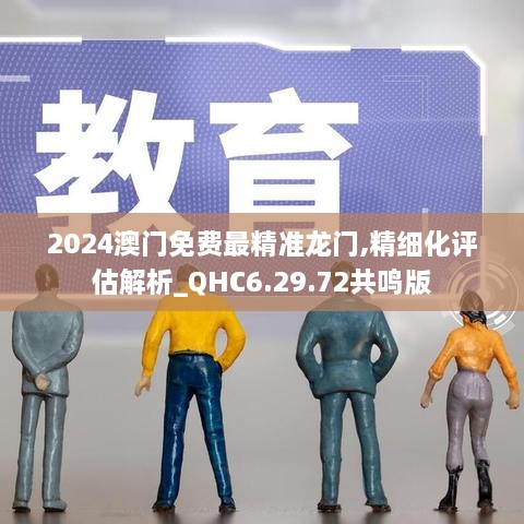 2024澳門(mén)免費最精準龍門(mén),精細化評估解析_QHC6.29.72共鳴版