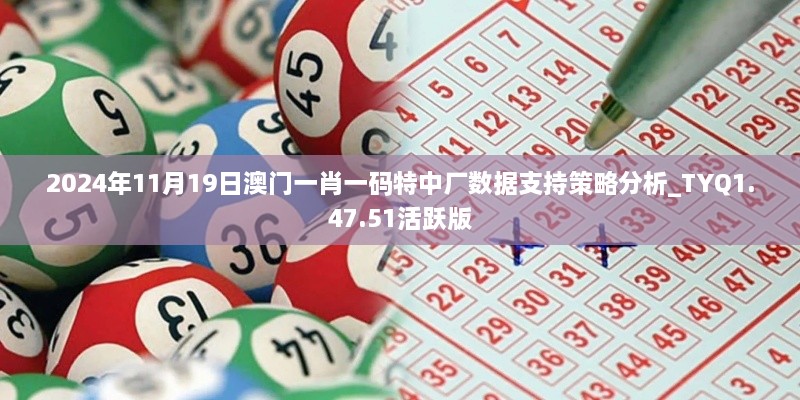 2024年11月19日澳門(mén)一肖一碼特中廠(chǎng)數據支持策略分析_TYQ1.47.51活躍版