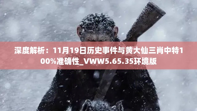 深度解析：11月19日歷史事件與黃大仙三肖中特100%準確性_VWW5.65.35環(huán)境版