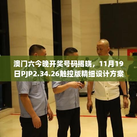 澳門(mén)六今晚開(kāi)獎號碼揭曉，11月19日PJP2.34.26觸控版精細設計方案
