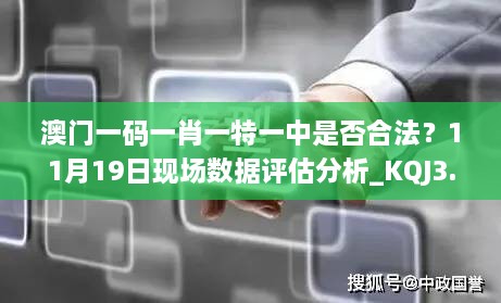 澳門(mén)一碼一肖一特一中是否合法？11月19日現場(chǎng)數據評估分析_KQJ3.13.70內含版