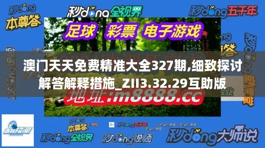澳門(mén)天天免費精準大全327期,細致探討解答解釋措施_ZII3.32.29互助版