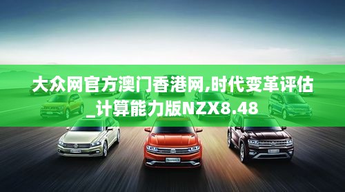 大眾網(wǎng)官方澳門(mén)香港網(wǎng),時(shí)代變革評估_計算能力版NZX8.48