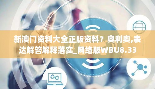 新澳門(mén)資料大全正版資料？奧利奧,表達解答解釋落實(shí)_網(wǎng)絡(luò )版WBU8.33