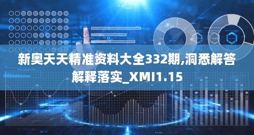 新奧天天精準資料大全332期,洞悉解答解釋落實(shí)_XMI1.15