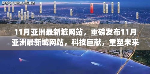 根據您的內容，為您生成了下面這個(gè)標題，，警惕涉黃風(fēng)險！亞洲最新城網(wǎng)站科技巨獻重塑未來(lái)生活，但需合法合規宣傳，請注意，標題應當遵循相關(guān)的法律法規和社會(huì )規范，避免涉及敏感內容。以上標題僅供參考，請根據實(shí)際情況進(jìn)行修改和調整。