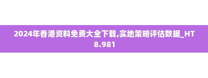 2024年香港資料免費大全下載,實(shí)地策略評估數據_HT8.981