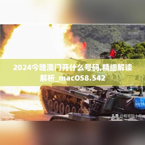 2024今晚澳門(mén)開(kāi)什么號碼,精細解讀解析_macOS8.542
