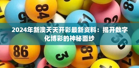 2024年新澳天天開(kāi)彩最新資料：揭開(kāi)數字化博彩的神秘面紗