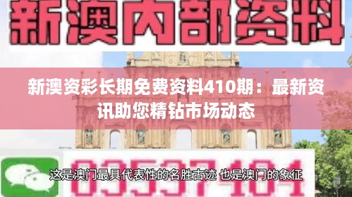 新澳資彩長(cháng)期免費資料410期：最新資訊助您精鉆市場(chǎng)動(dòng)態(tài)