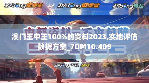 澳門(mén)王中王100%的資料2023,實(shí)地評估數據方案_7DM10.409