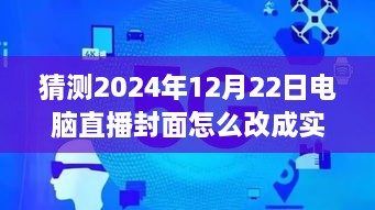 逐步指南，預測并設置2024年12月22日電腦直播封面為實(shí)時(shí)畫(huà)面步驟詳解