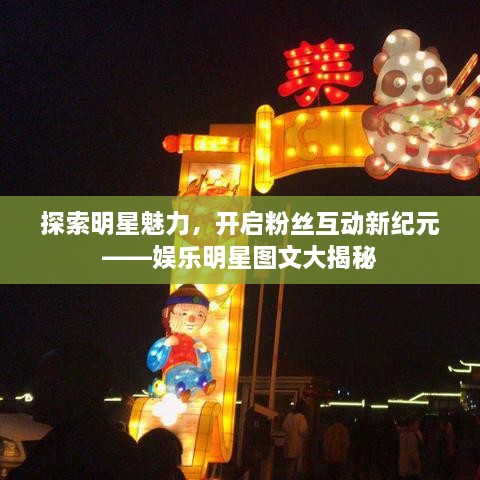探索明星魅力，開(kāi)啟粉絲互動(dòng)新紀元——娛樂(lè )明星圖文大揭秘