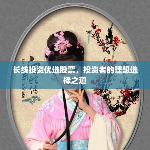 長(cháng)線(xiàn)投資優(yōu)選股票，投資者的理想選擇之道