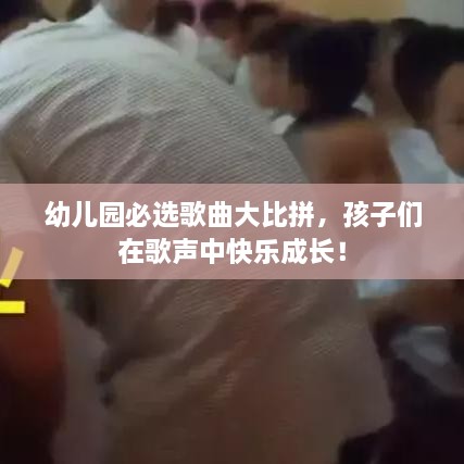 幼兒園必選歌曲大比拼，孩子們在歌聲中快樂(lè )成長(cháng)！