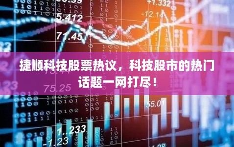 捷順科技股票熱議，科技股市的熱門(mén)話(huà)題一網(wǎng)打盡！