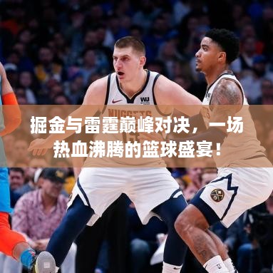 掘金與雷霆巔峰對決，一場(chǎng)熱血沸騰的籃球盛宴！
