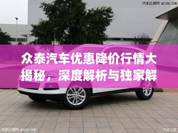 眾泰汽車(chē)優(yōu)惠降價(jià)行情大揭秘，深度解析與獨家解讀