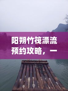 陽(yáng)朔竹筏漂流預約攻略，一站式解決你的漂流之旅！