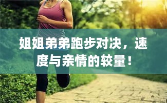 姐姐弟弟跑步對決，速度與親情的較量！