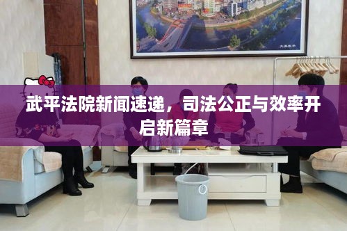 武平法院新聞速遞，司法公正與效率開(kāi)啟新篇章