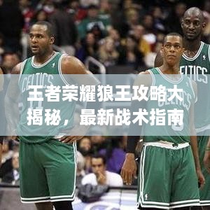 王者榮耀狼王攻略大揭秘，最新戰術(shù)指南