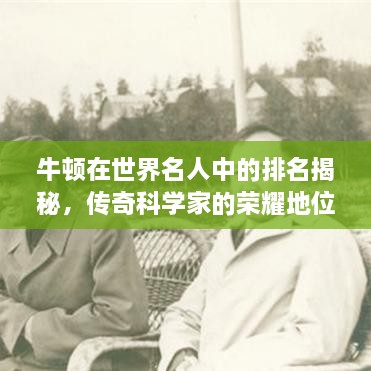 牛頓在世界名人中的排名揭秘，傳奇科學(xué)家的榮耀地位
