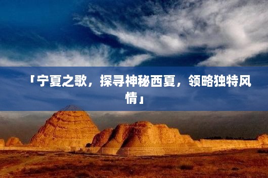 「寧夏之歌，探尋神秘西夏，領(lǐng)略獨特風(fēng)情」