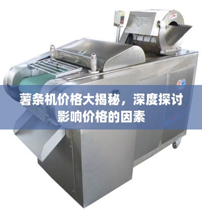 薯條機價(jià)格大揭秘，深度探討影響價(jià)格的因素