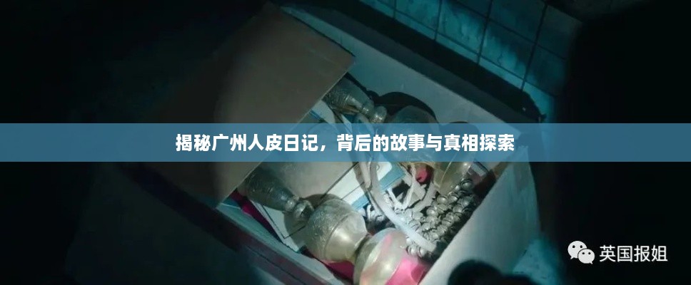 揭秘廣州人皮日記，背后的故事與真相探索