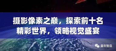 攝影像素之巔，探索前十名精彩世界，領(lǐng)略視覺(jué)盛宴