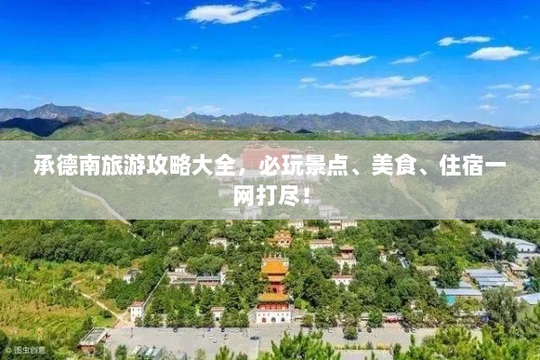承德南旅游攻略大全，必玩景點(diǎn)、美食、住宿一網(wǎng)打盡！