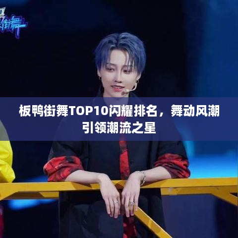 板鴨街舞TOP10閃耀排名，舞動(dòng)風(fēng)潮引領(lǐng)潮流之星
