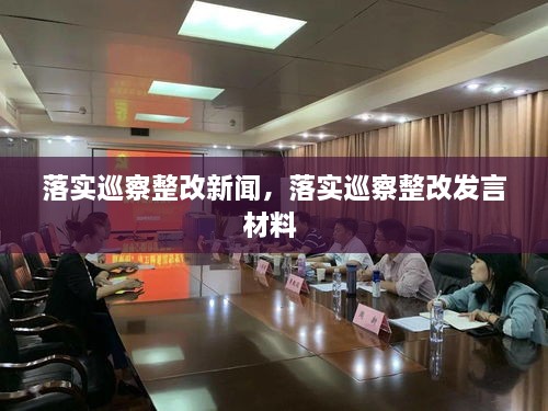 落實(shí)巡察整改新聞，落實(shí)巡察整改發(fā)言材料 