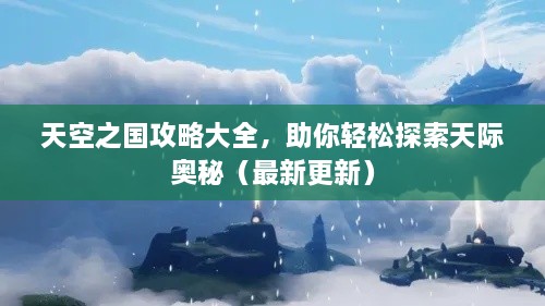 天空之國攻略大全，助你輕松探索天際奧秘（最新更新）