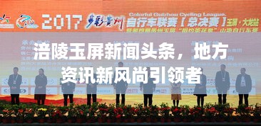 涪陵玉屏新聞頭條，地方資訊新風(fēng)尚引領(lǐng)者