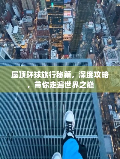 屋頂環(huán)球旅行秘籍，深度攻略，帶你走遍世界之巔