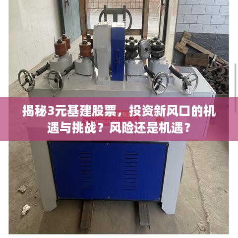 揭秘3元基建股票，投資新風(fēng)口的機遇與挑戰？風(fēng)險還是機遇？