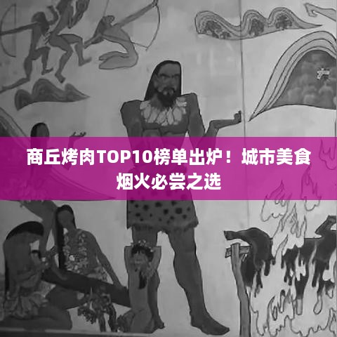 商丘烤肉TOP10榜單出爐！城市美食煙火必嘗之選