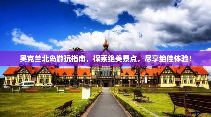 奧克蘭北島游玩指南，探索絕美景點(diǎn)，盡享絕佳體驗！