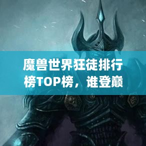 魔獸世界狂徒排行榜TOP榜，誰(shuí)登巔峰英雄榜？