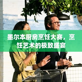 墨爾本廚房烹飪大賽，烹飪藝術(shù)的極致盛宴