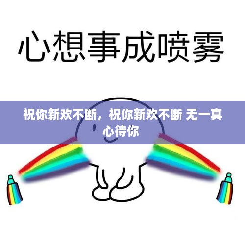 祝你新歡不斷，祝你新歡不斷 無(wú)一真心待你 