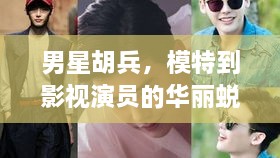男星胡兵，模特到影視演員的華麗蛻變之路
