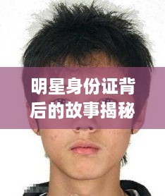 明星身份證背后的故事揭秘，真實(shí)身份與公眾形象的碰撞