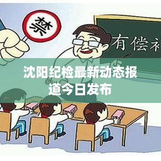 沈陽(yáng)紀檢最新動(dòng)態(tài)報道今日發(fā)布