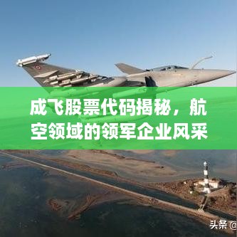 成飛股票代碼揭秘，航空領(lǐng)域的領(lǐng)軍企業(yè)風(fēng)采