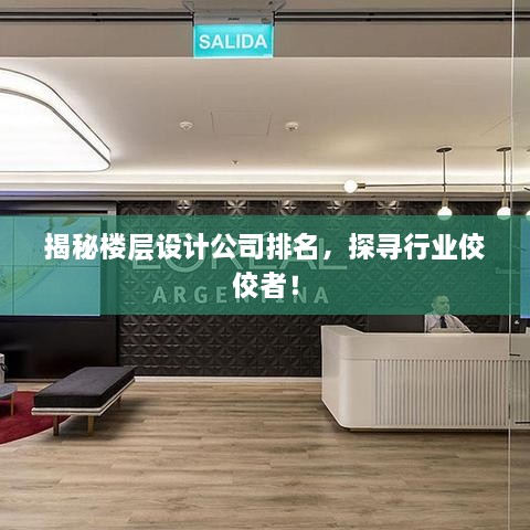 揭秘樓層設計公司排名，探尋行業(yè)佼佼者！