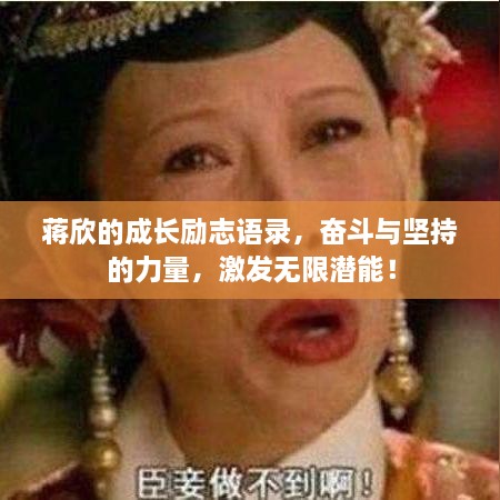 蔣欣的成長(cháng)勵志語(yǔ)錄，奮斗與堅持的力量，激發(fā)無(wú)限潛能！