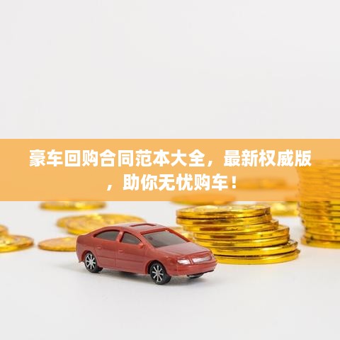 豪車(chē)回購合同范本大全，最新權威版，助你無(wú)憂(yōu)購車(chē)！